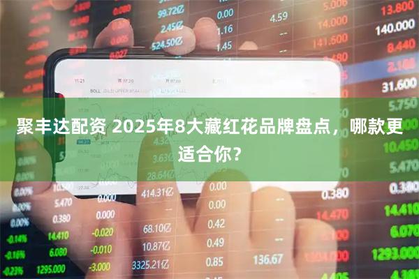聚丰达配资 2025年8大藏红花品牌盘点，哪款更适合你？